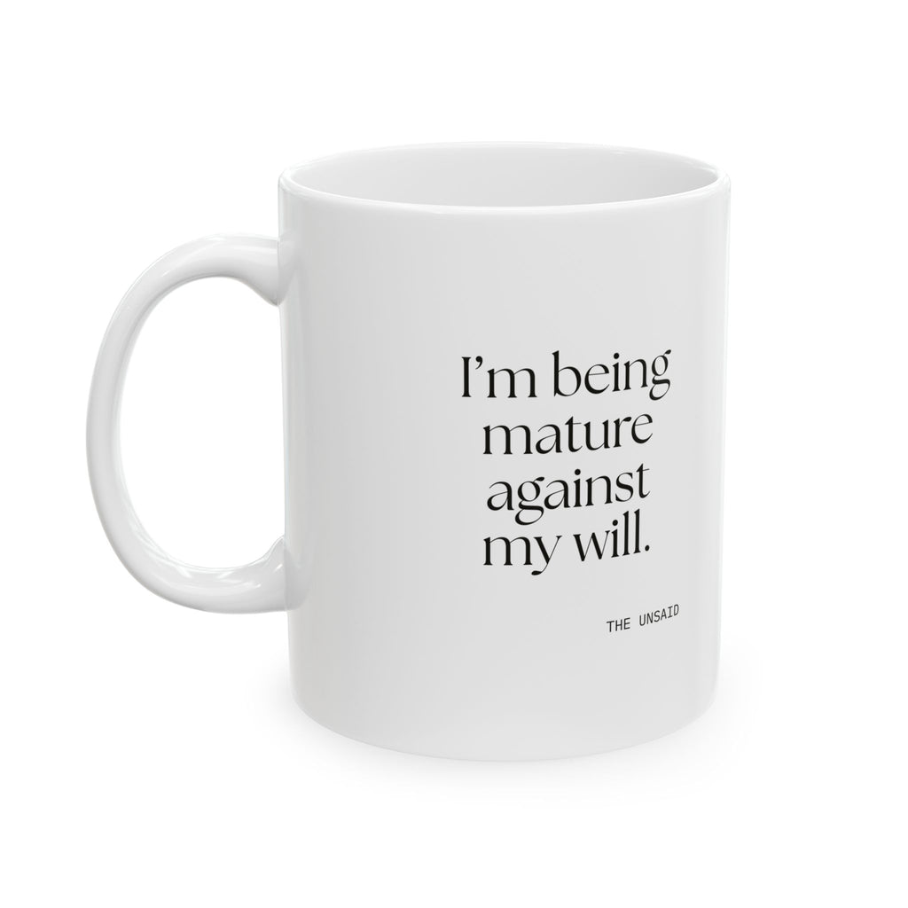I’m being mature against my will - Coffee Mug - Dry Humor