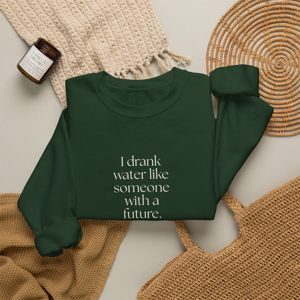I drank water like someone with a future - Sweatshirt - Dry Humor