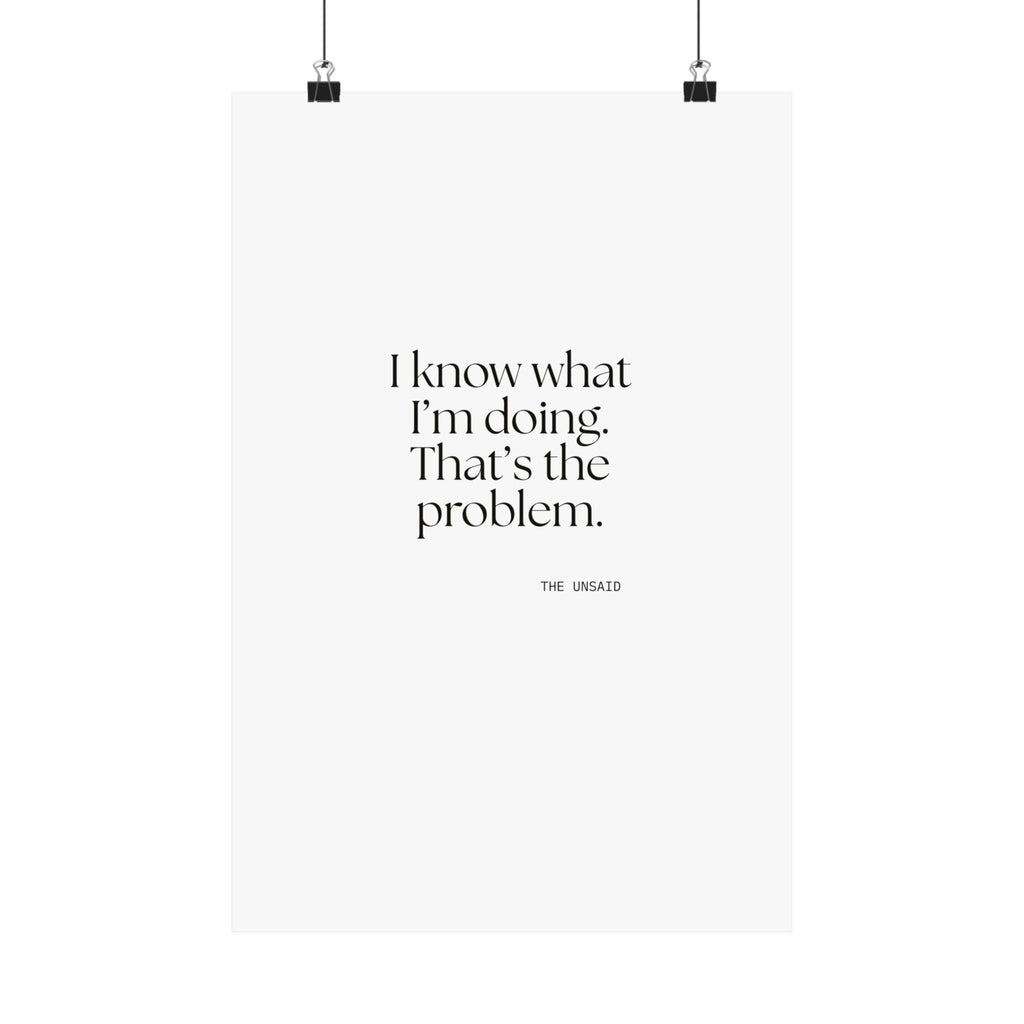 I know what I’m doing. That’s the problem - Poster - Dry Humor