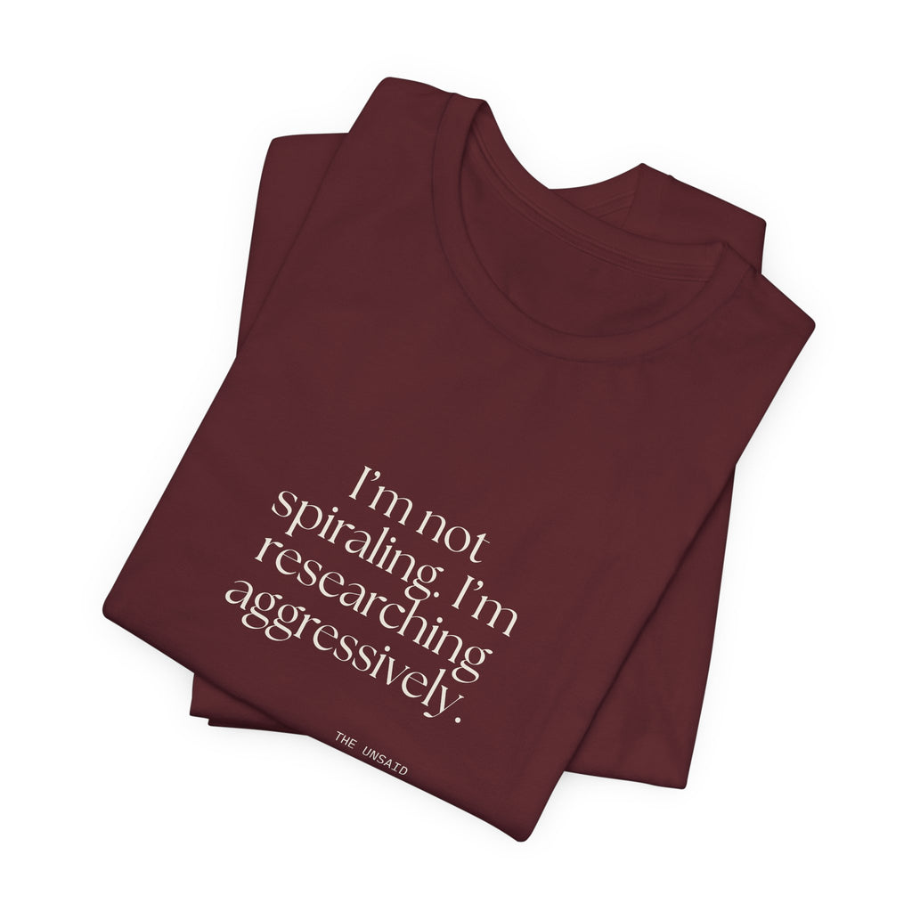 I’m not spiraling. I’m researching aggressively - Shirt - For Overthinkers