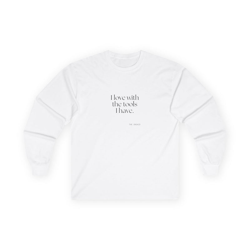Long Sleeve Shirt — I love with the tools I have.