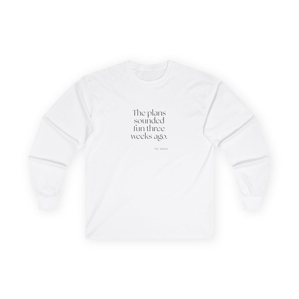 The plans sounded fun three weeks ago - Long Sleeve Shirt - For Introverts