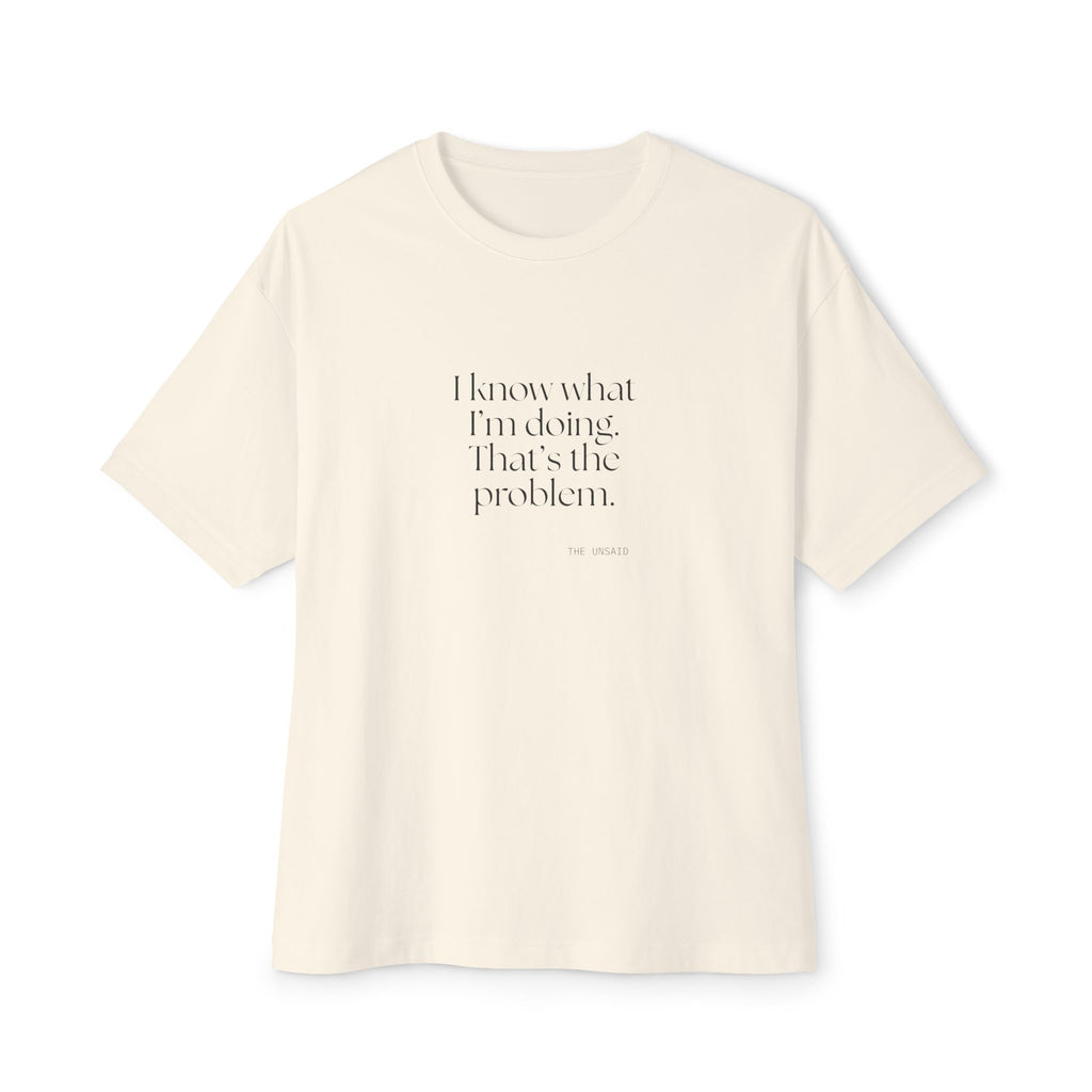 I know what I’m doing. That’s the problem - Oversized Tee - Dry Humor