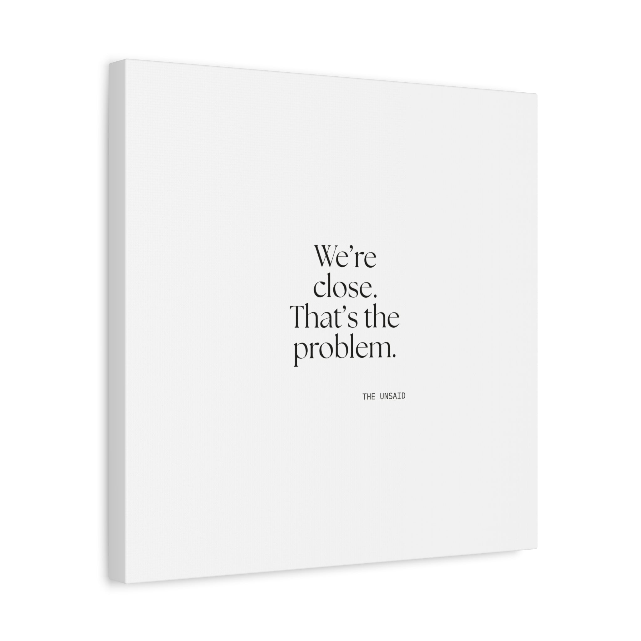 We’re close. That’s the problem - Canvas Print - For Someone Who Stays