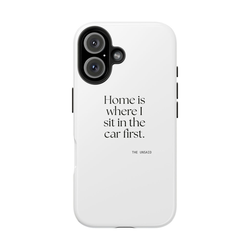 Home is where I sit in the car first - Tough Phone Case - For Quiet Minds