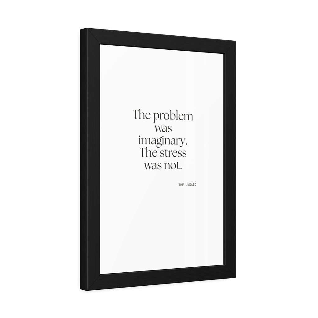 The problem was imaginary. The stress was not - Framed Print - For Overthinkers