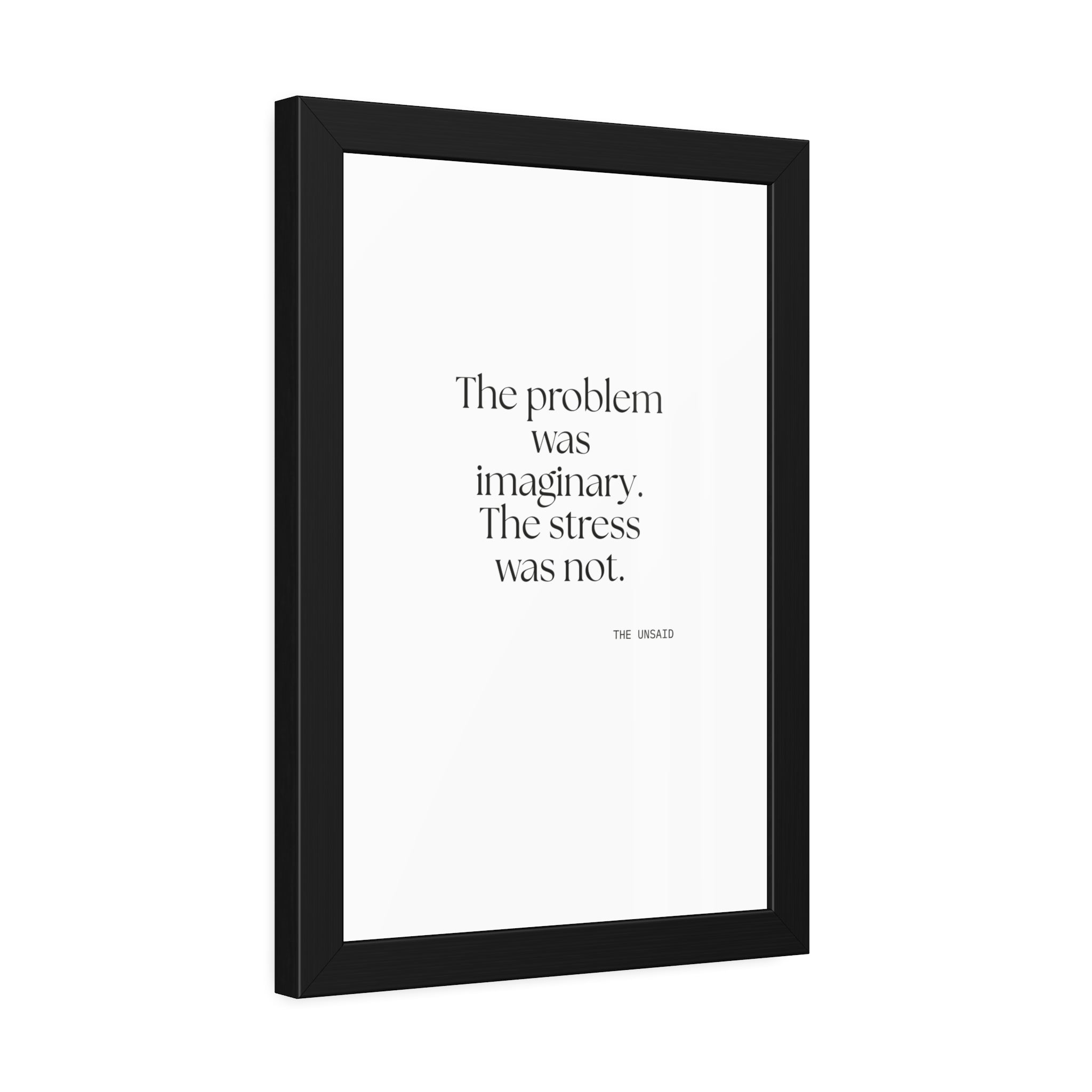 The problem was imaginary. The stress was not - Framed Print - For Overthinkers