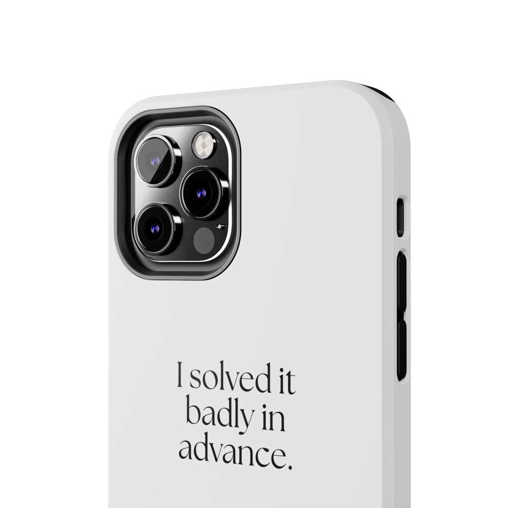 I solved it badly in advance - Tough Phone Case - For Overthinkers