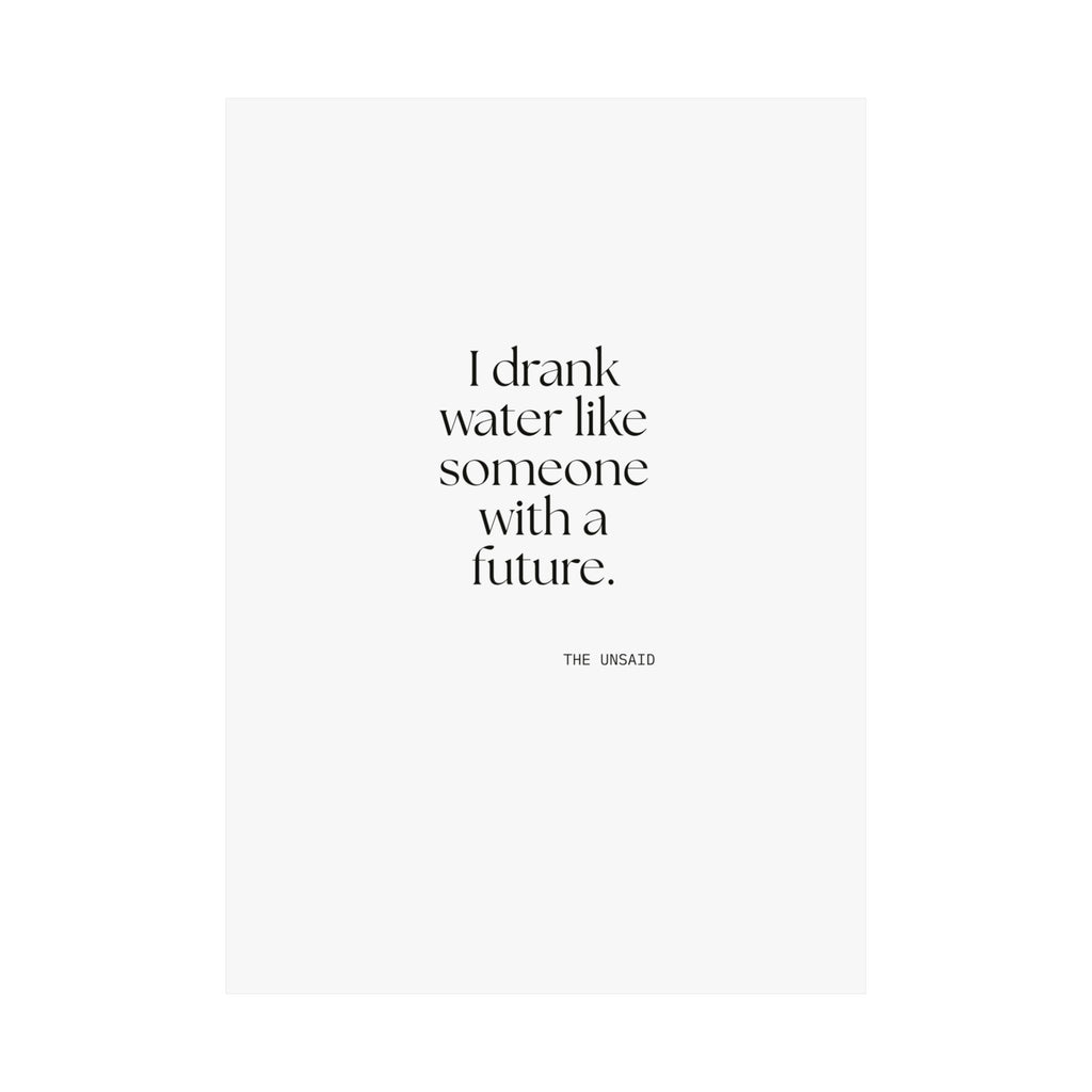 I drank water like someone with a future - Poster - Dry Humor