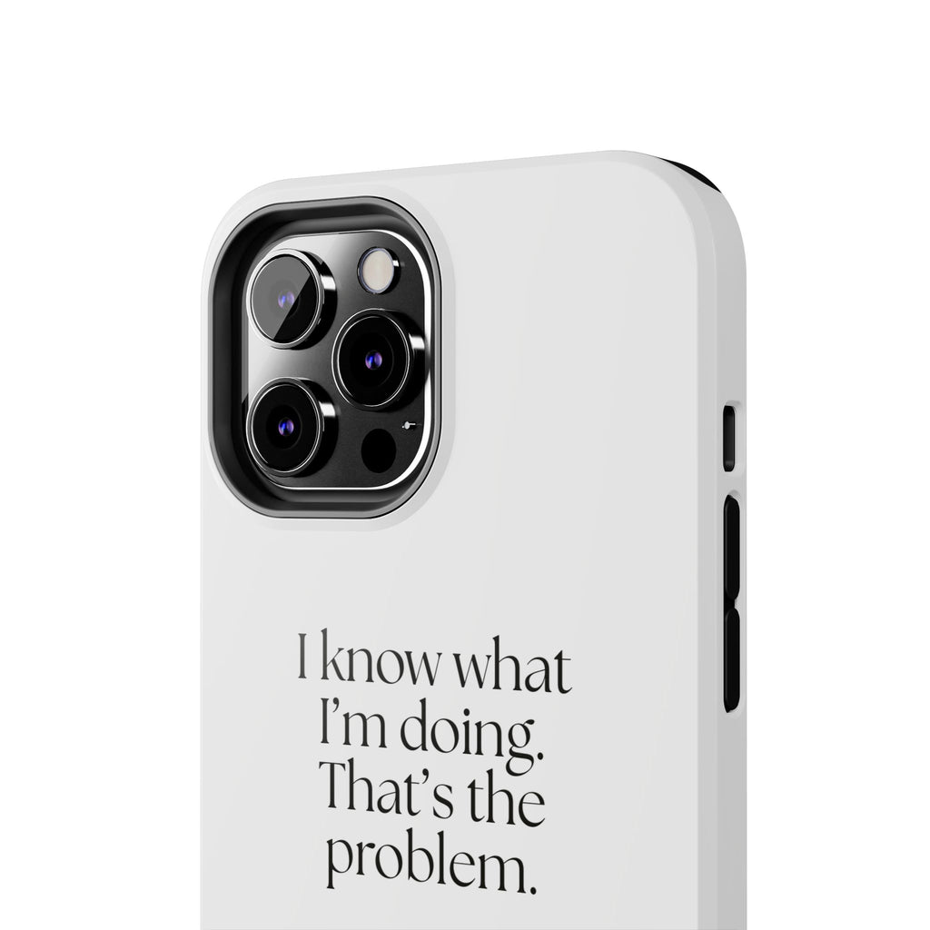 I know what I’m doing. That’s the problem - Tough Phone Case - Dry Humor