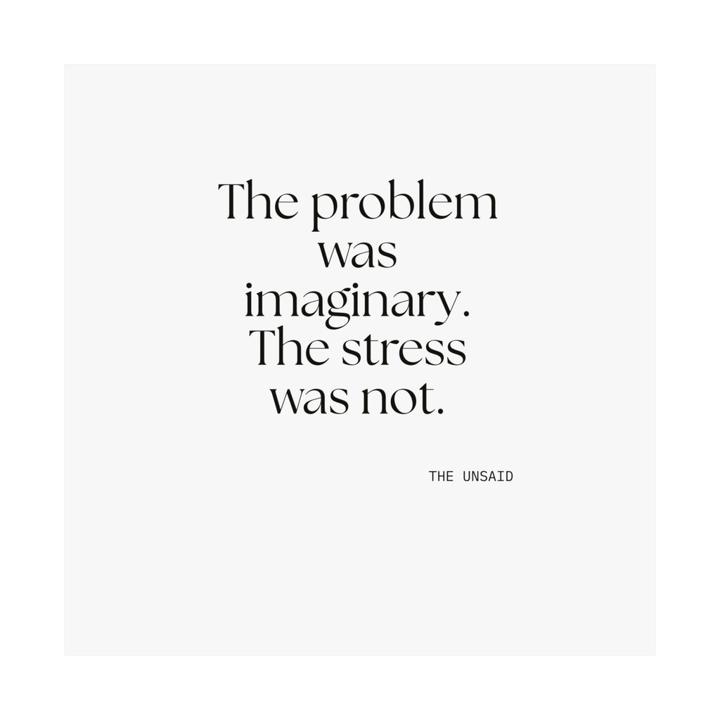 The problem was imaginary. The stress was not - Poster - For Overthinkers
