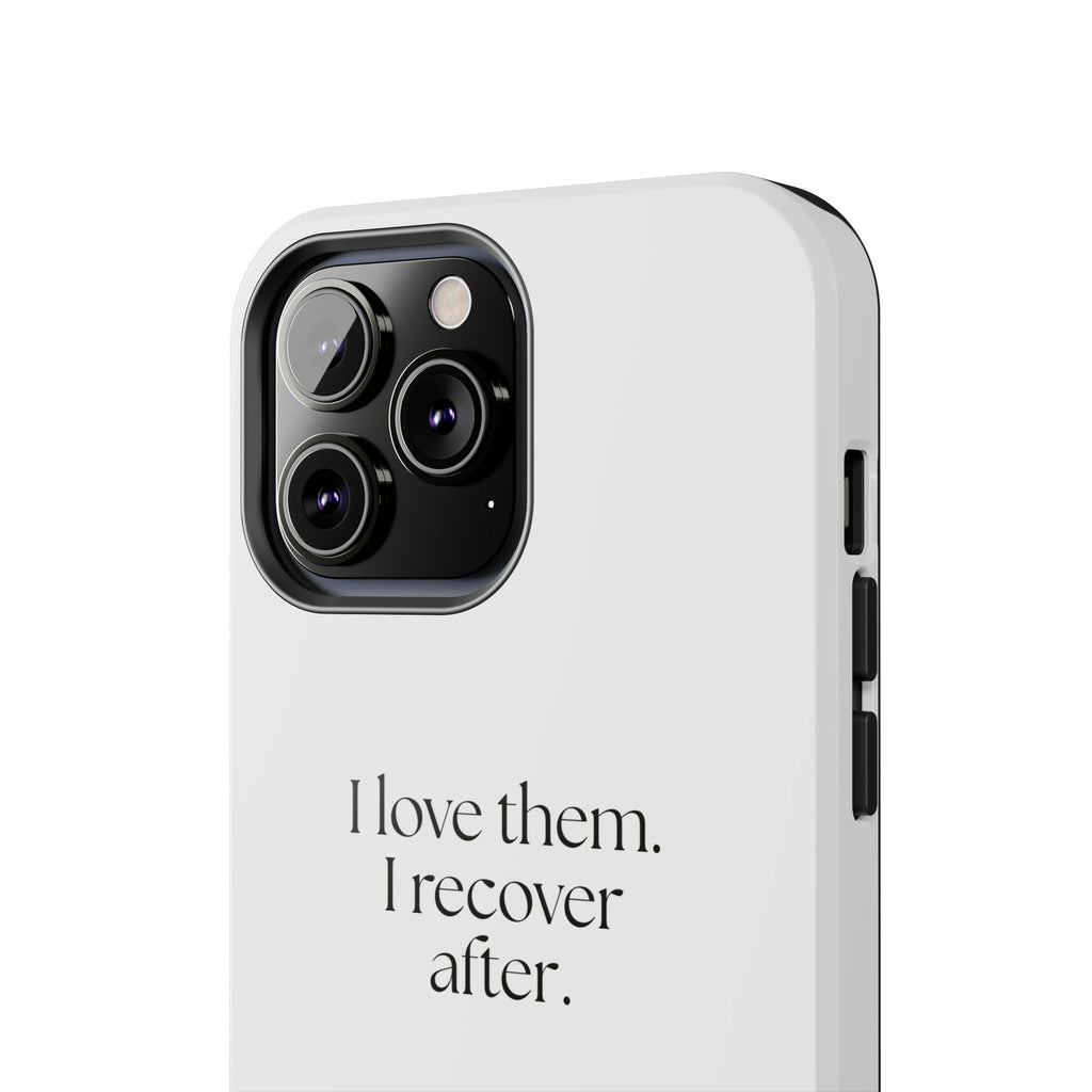 I love them. I recover after - Tough Phone Case - For Someone Who Stays
