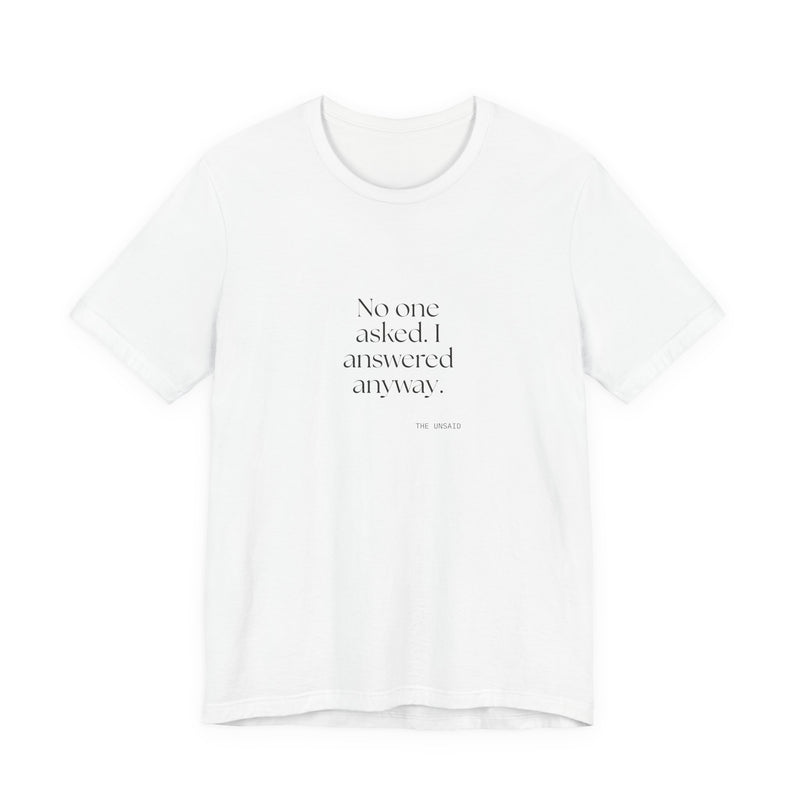 Shirt — No one asked. I answered anyway.