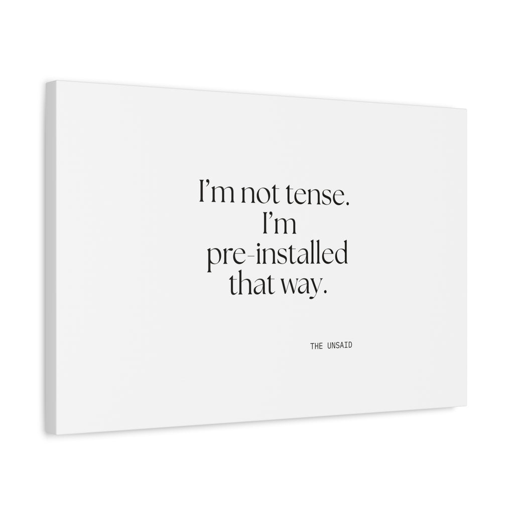 I’m not tense. I’m pre-installed that way - Canvas Print - For Quiet Minds