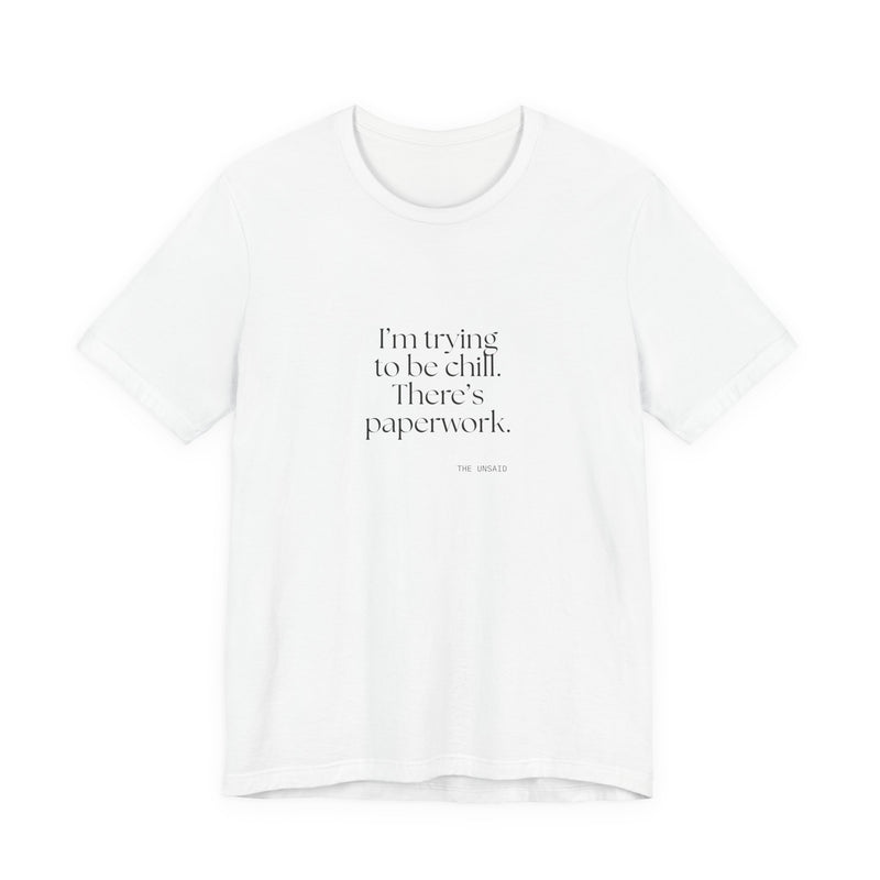 Shirt — I’m trying to be chill. There’s paperwork.