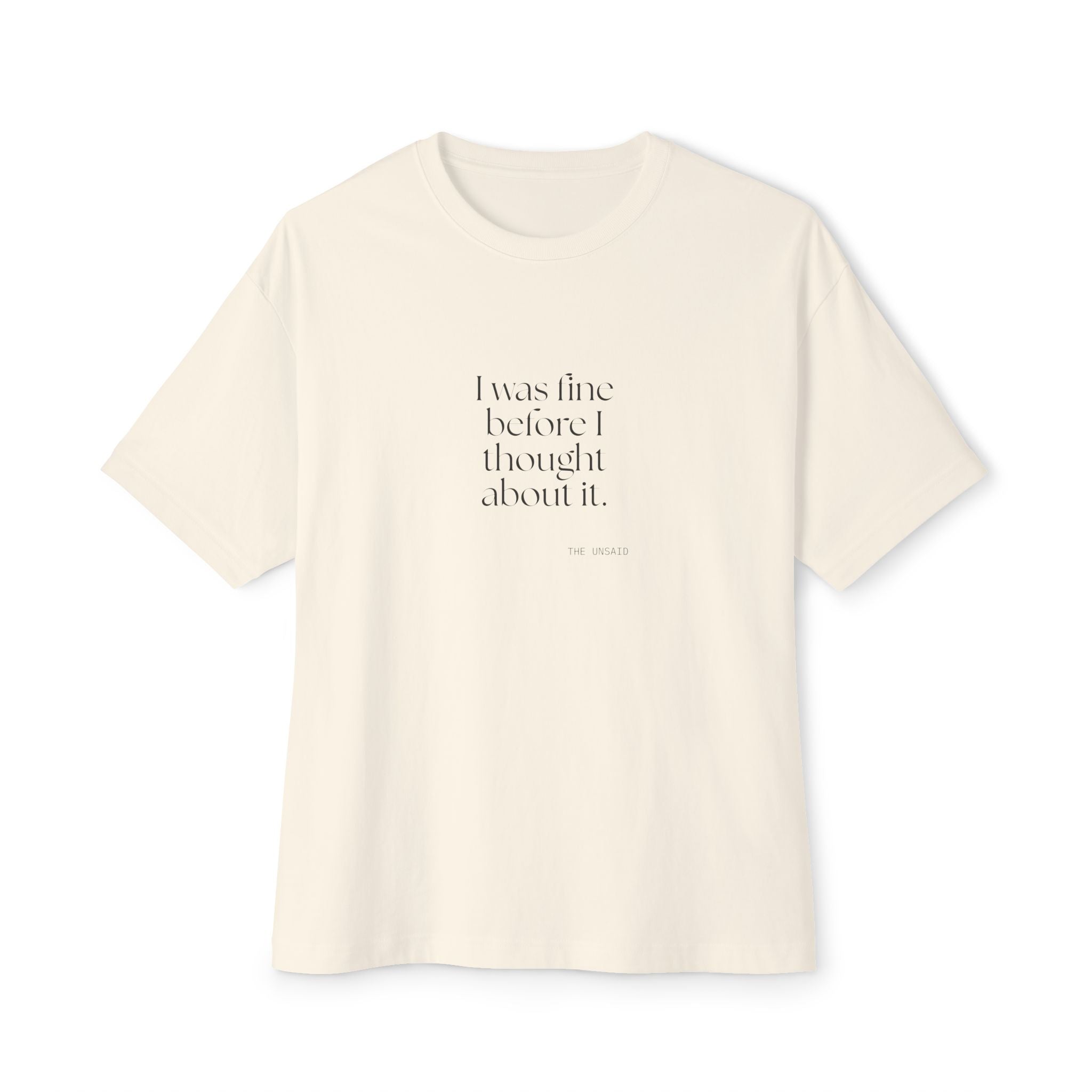 I was fine before I thought about it - Oversized Tee - For Overthinkers