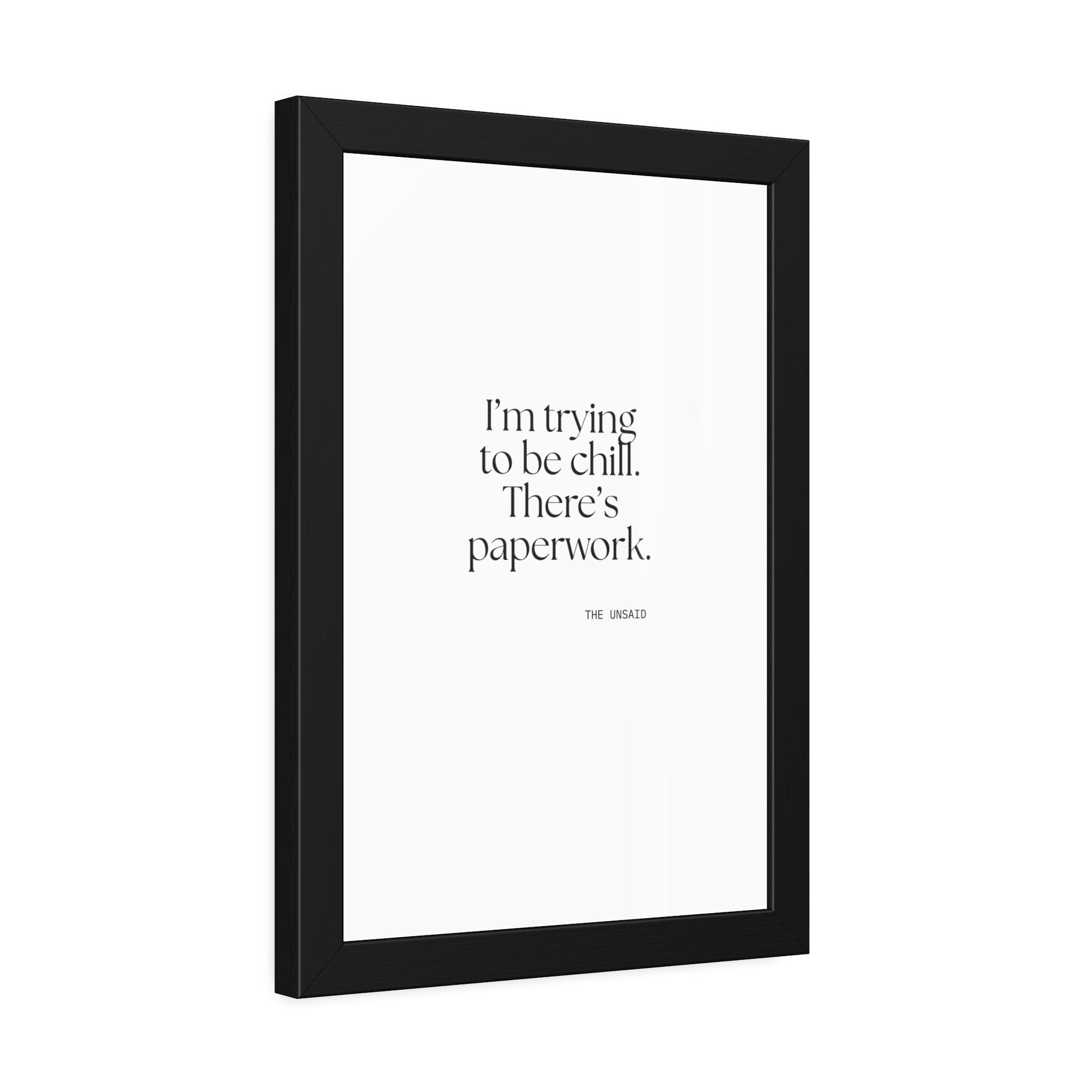 I’m trying to be chill. There’s paperwork - Framed Print - Dry Humor