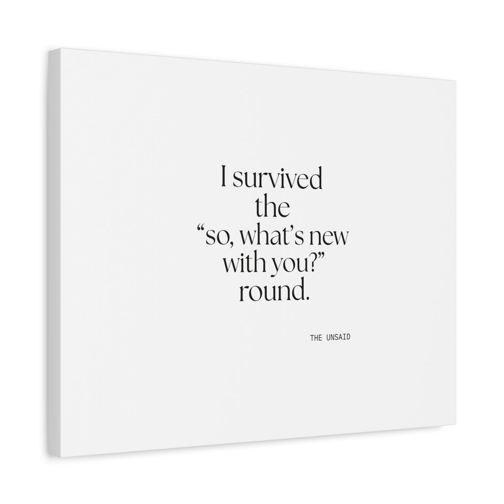 I survived the “so, what’s new with you?” round - Canvas Print - For Someone Who Stays