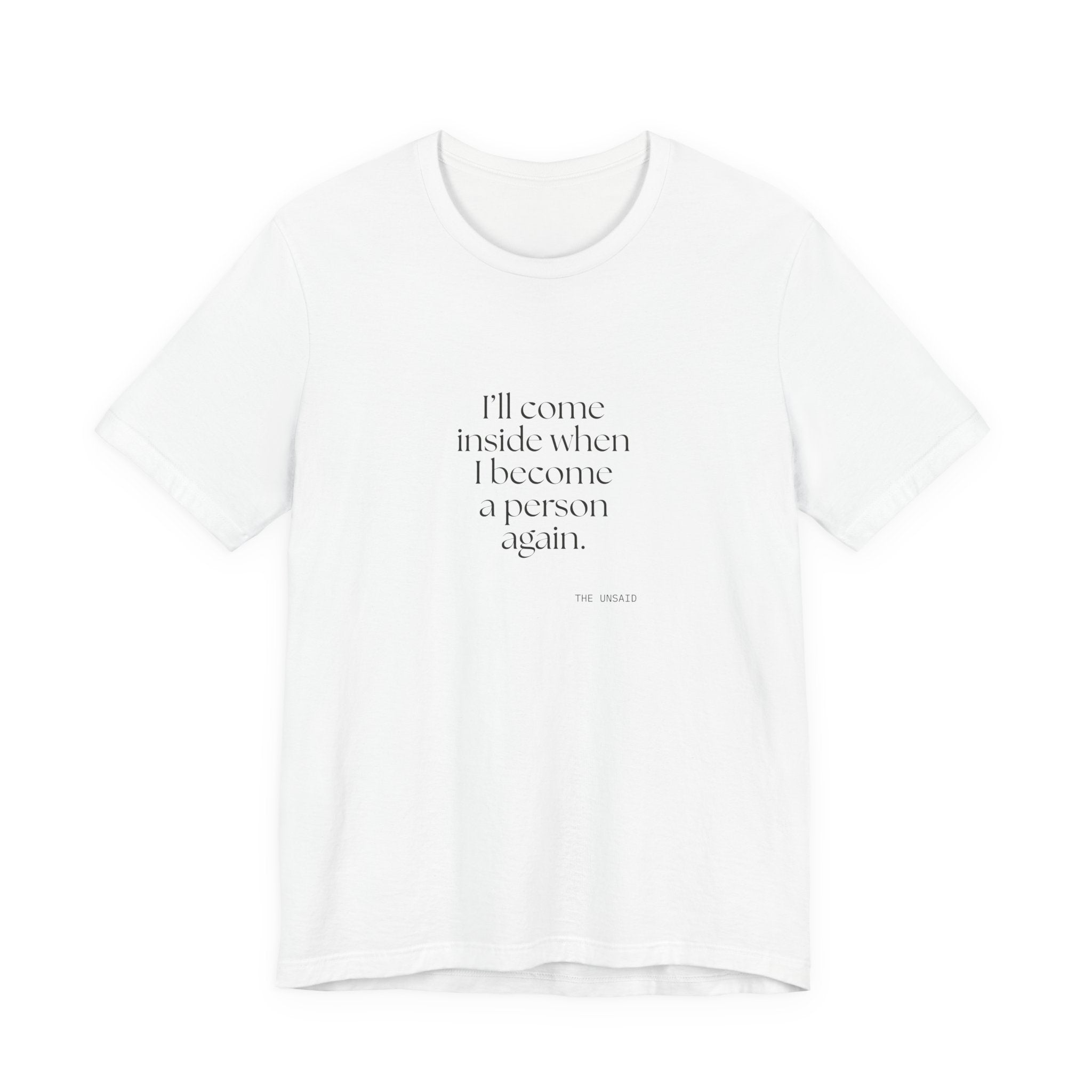 I’ll come inside when I become a person again - Shirt - For Quiet Minds