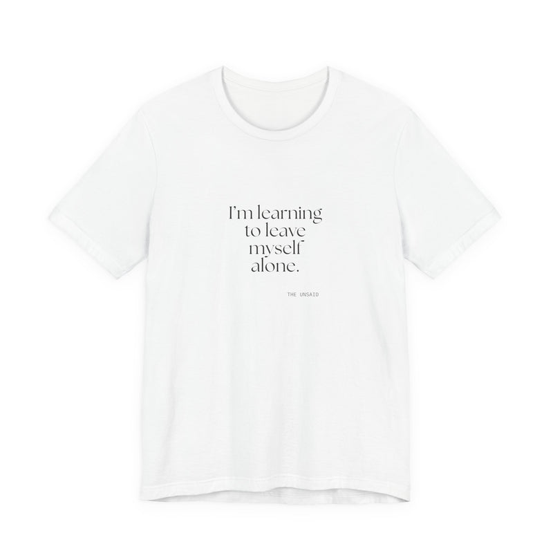 Shirt — I’m learning to leave myself alone.