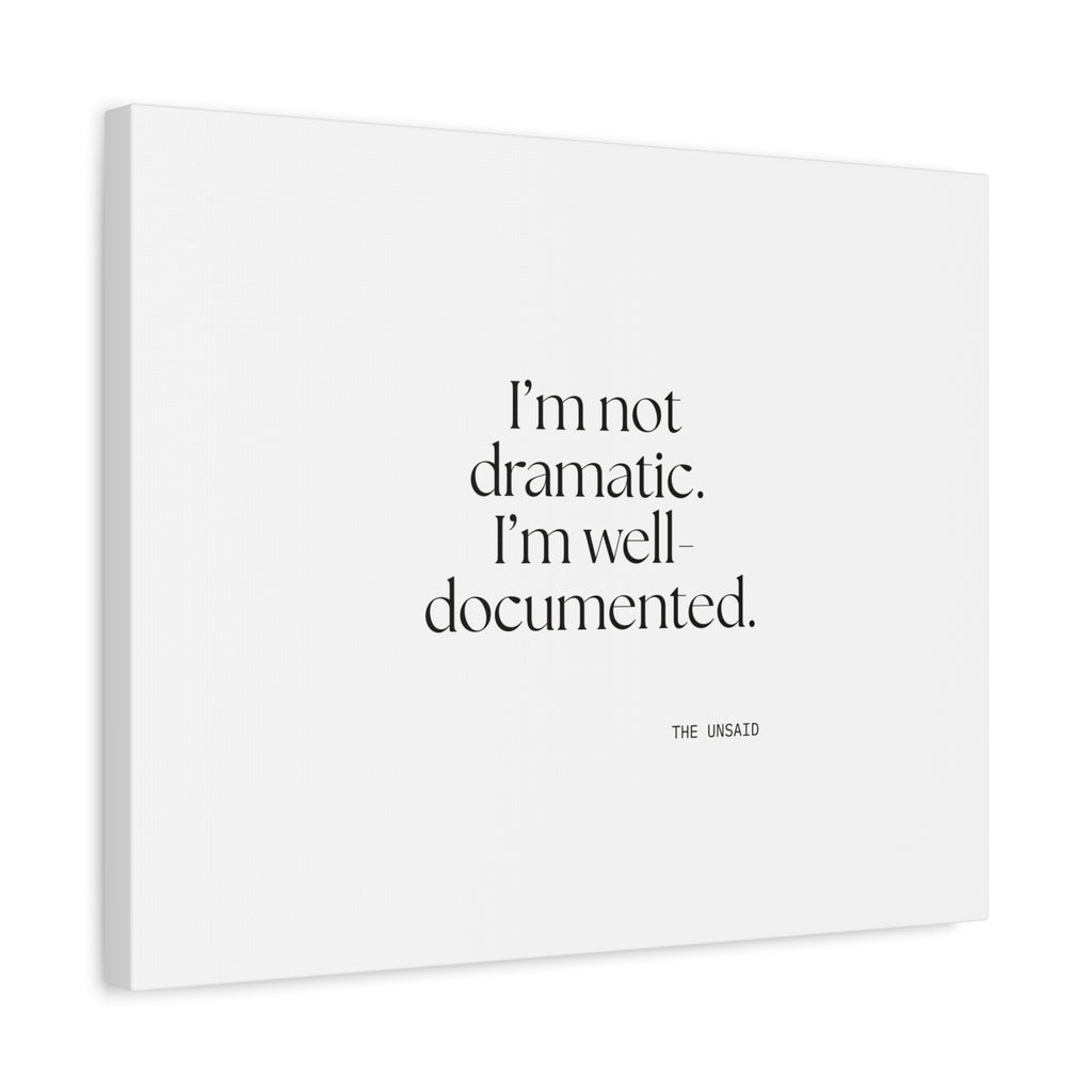 I’m not dramatic. I’m well-documented - Canvas Print - Dry Humor