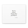We’re close. That’s the problem - Canvas Print - For Someone Who Stays