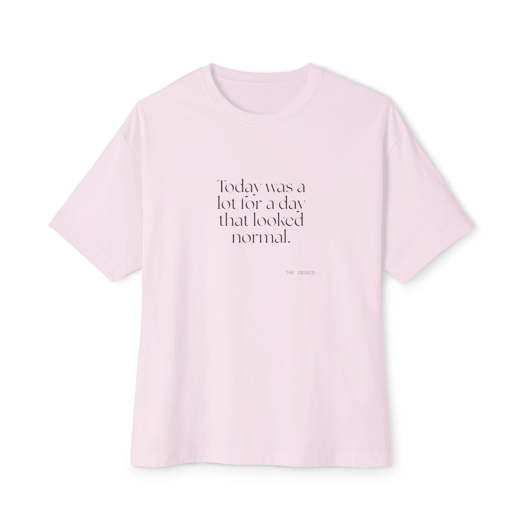 Today was a lot for a day that looked normal - Oversized Tee - For Tired Days