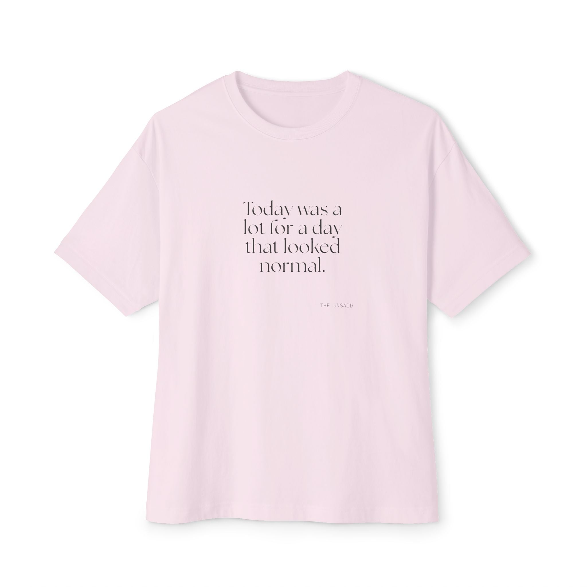 Today was a lot for a day that looked normal - Oversized Tee - For Tired Days