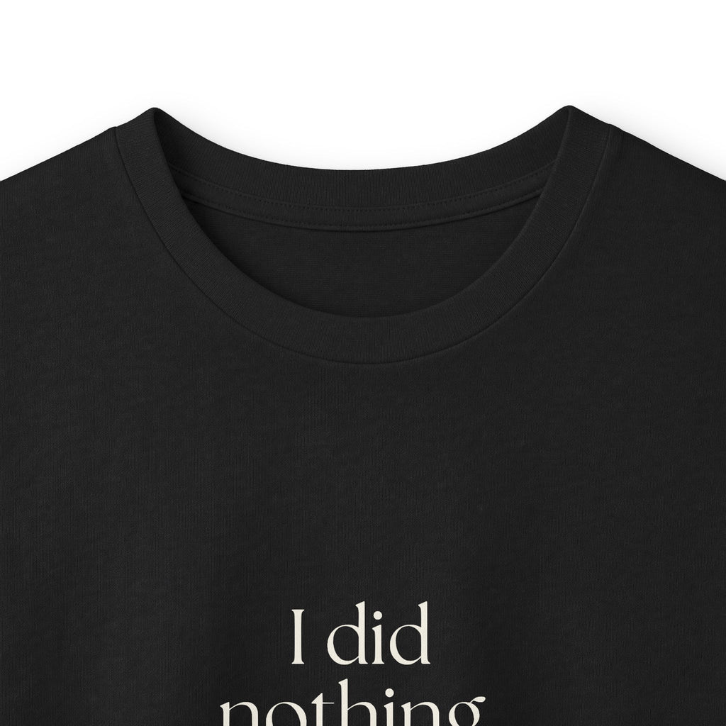 I did nothing. It took everything - Long Sleeve Shirt - For Tired Days