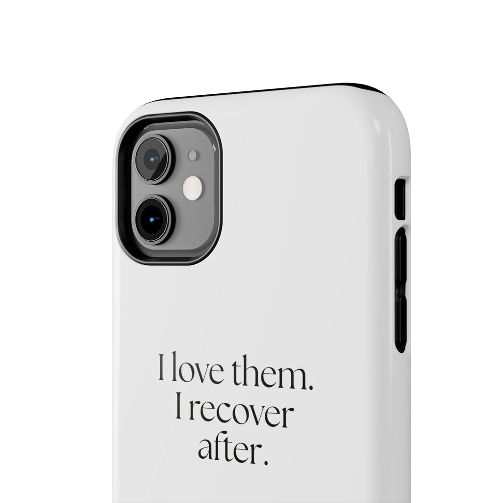 I love them. I recover after - Tough Phone Case - For Someone Who Stays