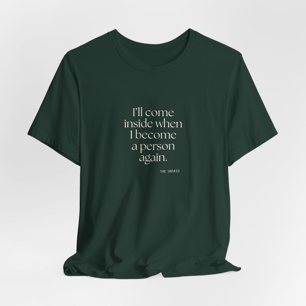 I’ll come inside when I become a person again - Shirt - For Quiet Minds