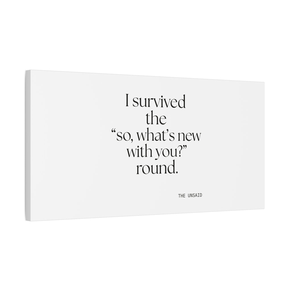 I survived the “so, what’s new with you?” round - Canvas Print - For Someone Who Stays
