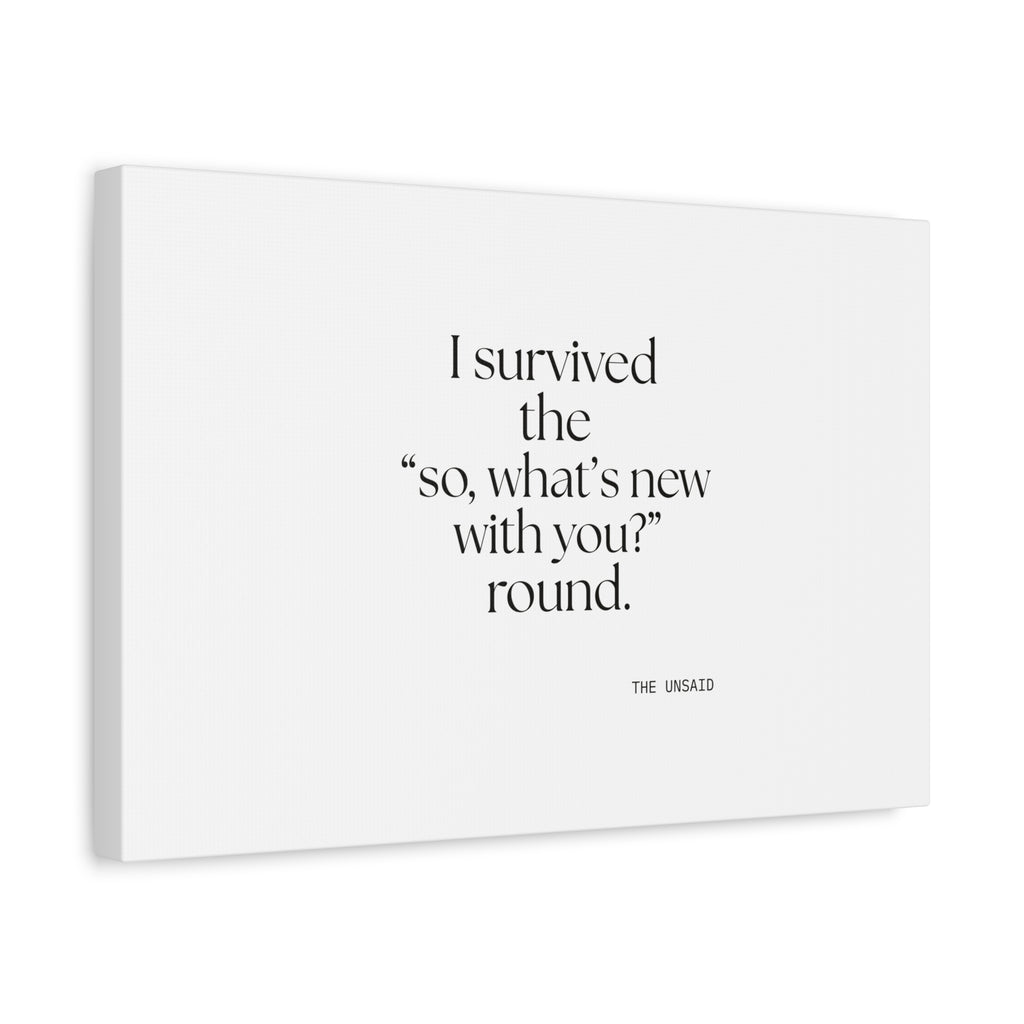 I survived the “so, what’s new with you?” round - Canvas Print - For Someone Who Stays