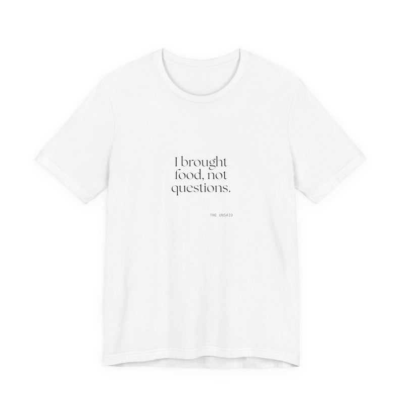 Shirt — I brought food, not questions.