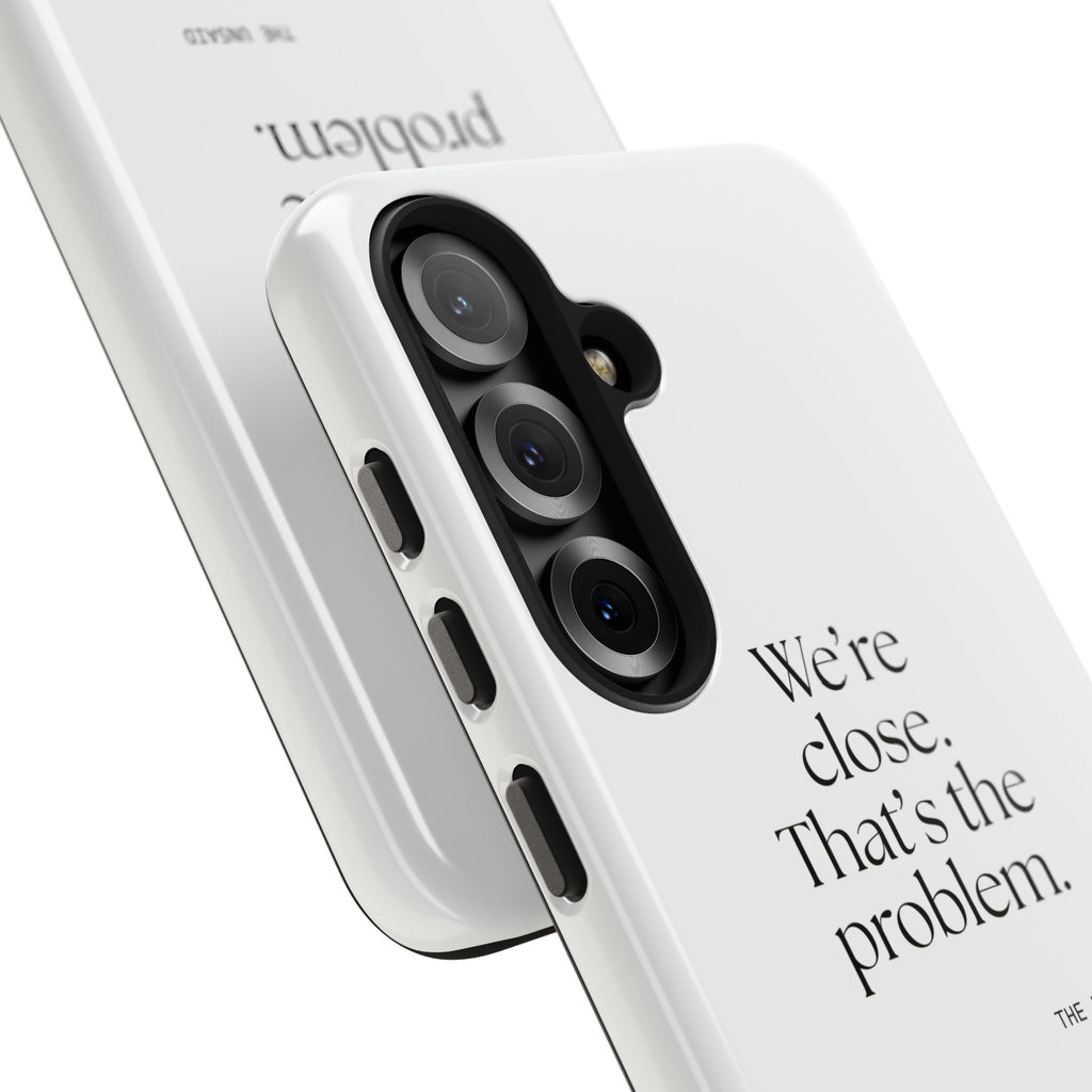 We’re close. That’s the problem - Tough Phone Case - For Someone Who Stays