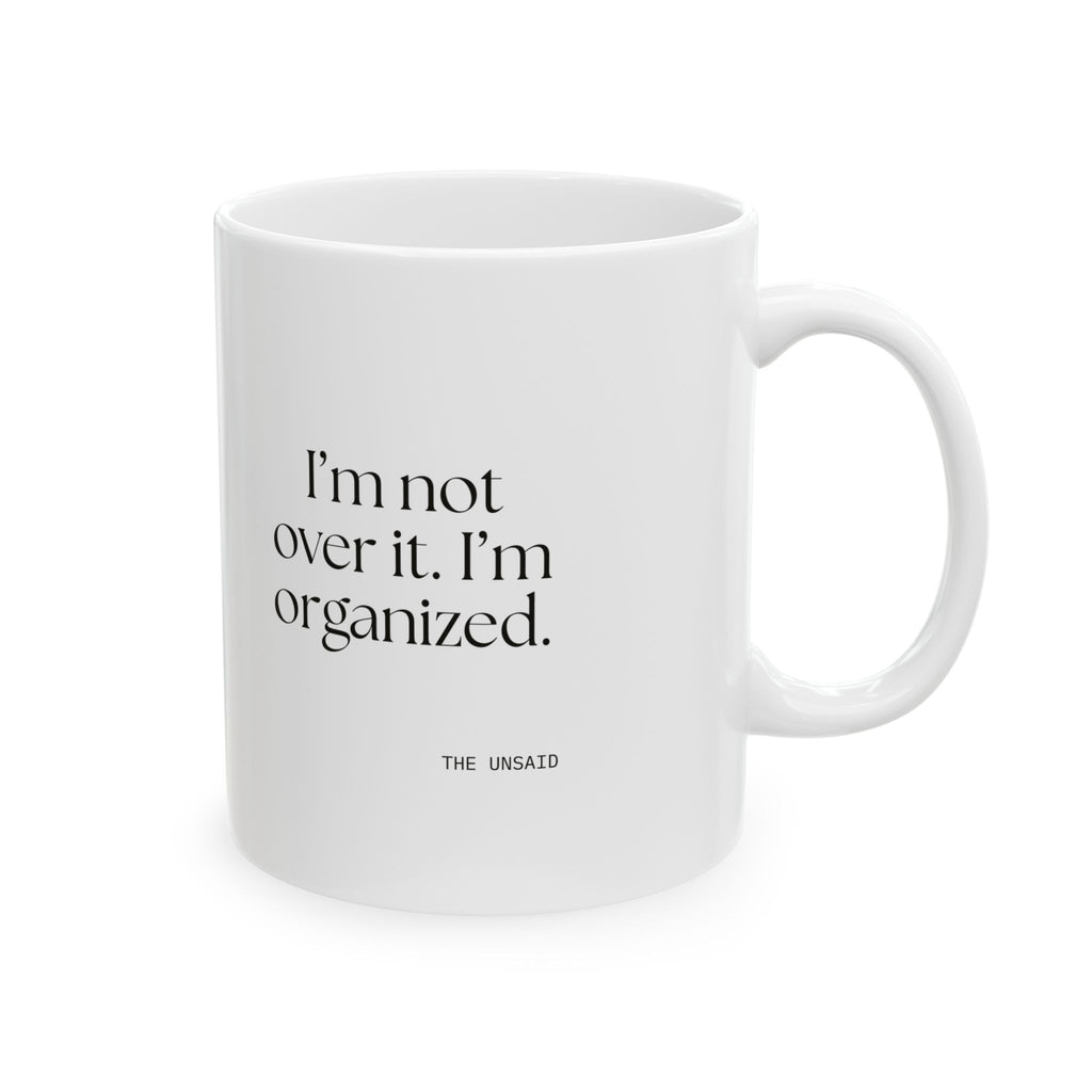 I’m not over it. I’m organized - Coffee Mug - Dry Humor
