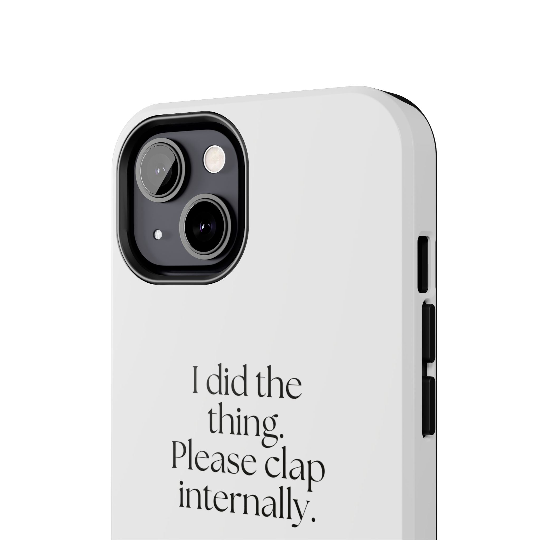 I did the thing. Please clap internally - Tough Phone Case - Dry Humor
