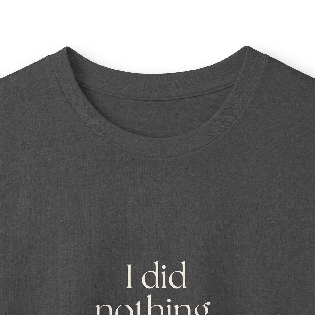 I did nothing. It took everything - Long Sleeve Shirt - For Tired Days
