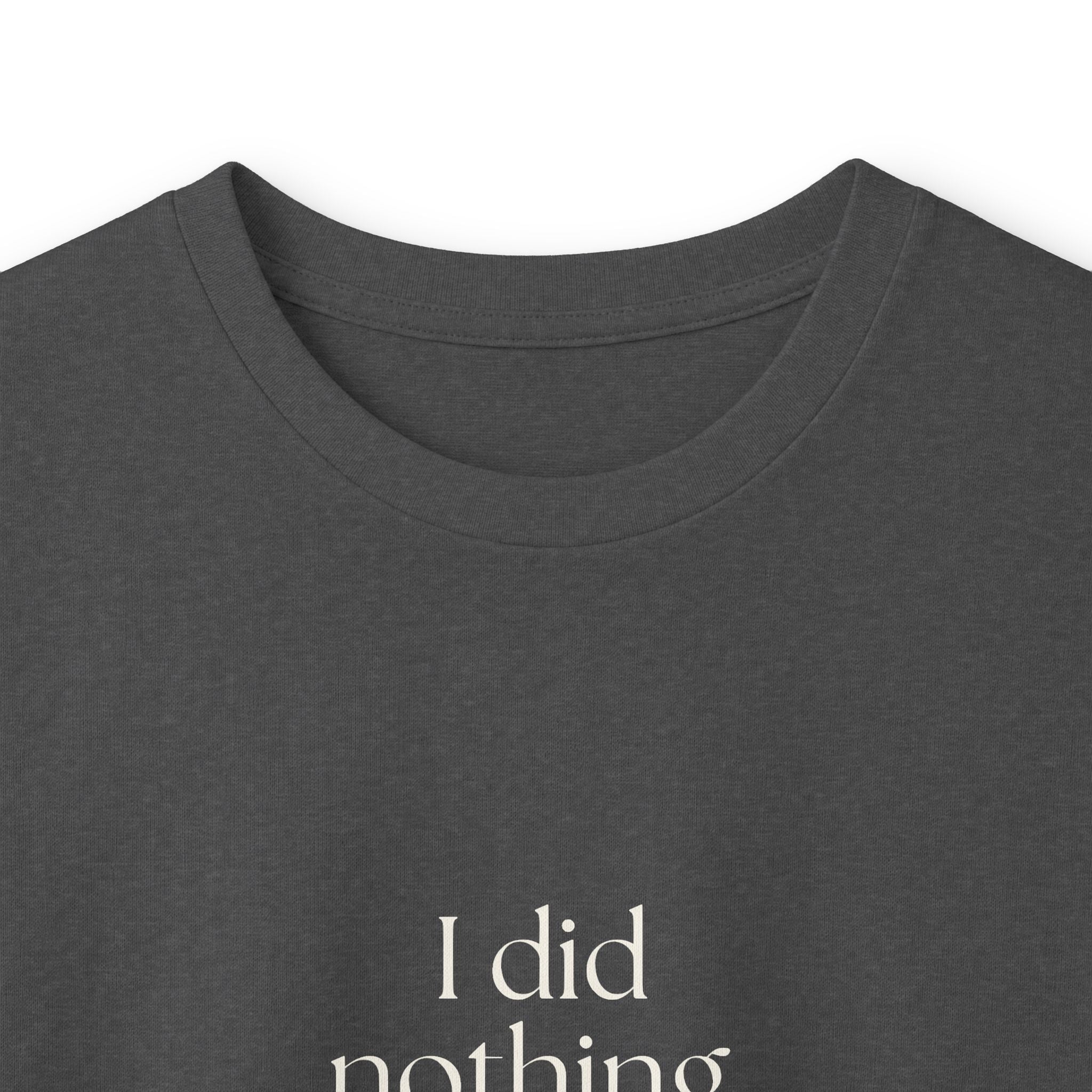 I did nothing. It took everything - Long Sleeve Shirt - For Tired Days