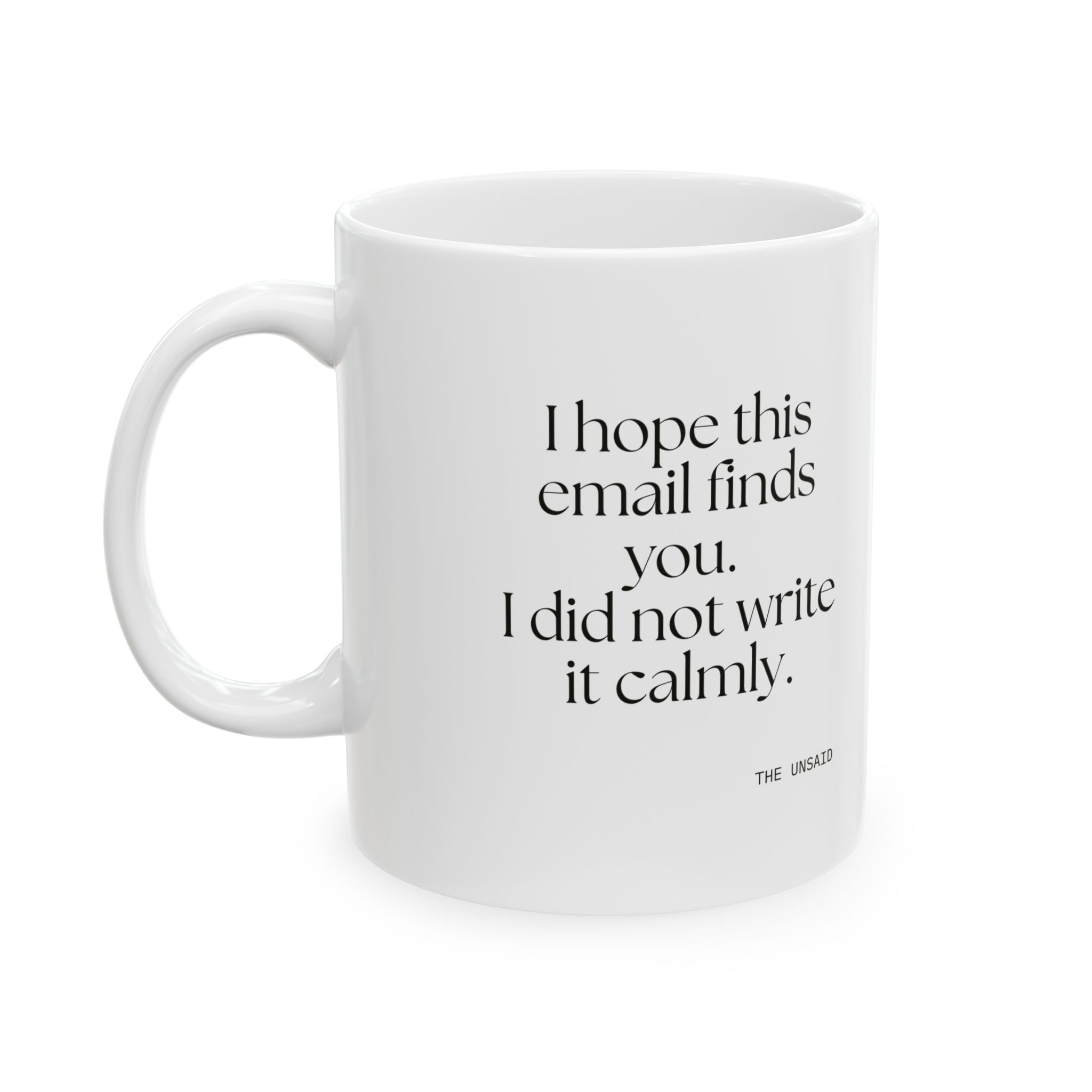 I hope this email finds you. I did not write it calmly - Coffee Mug - Dry Humor