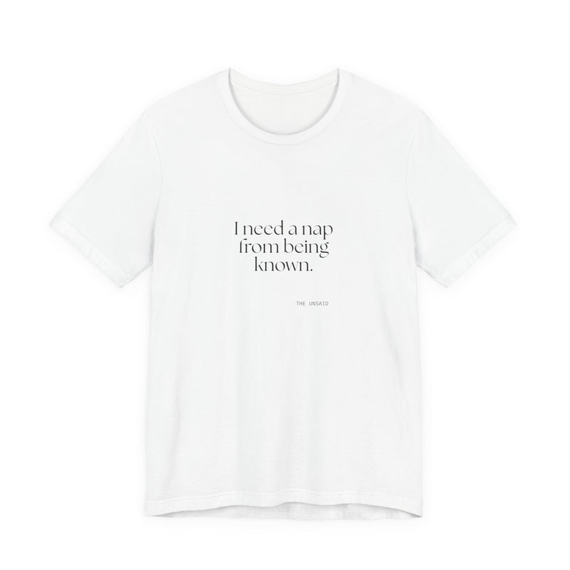 Shirt — I need a nap from being known.