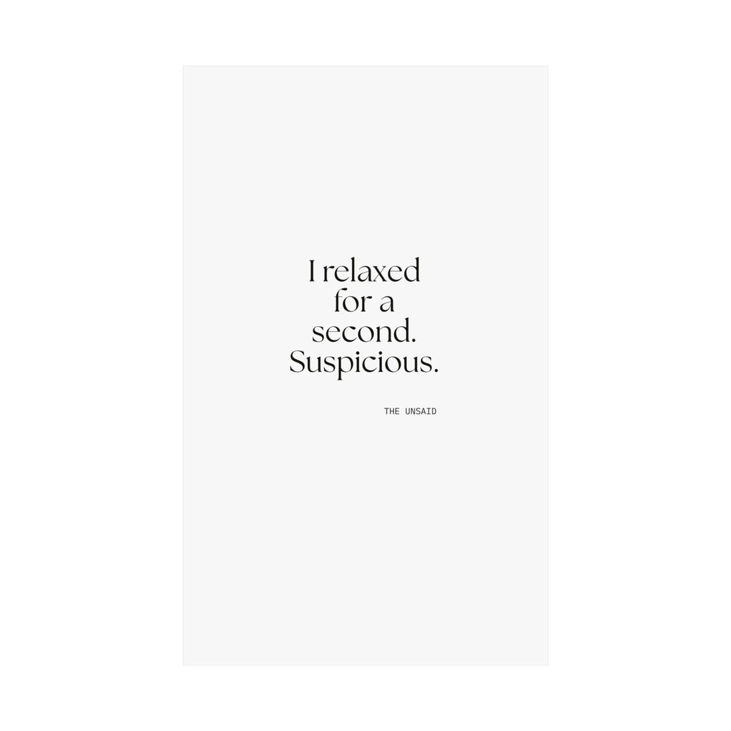 I relaxed for a second. Suspicious - Poster - For Quiet Minds