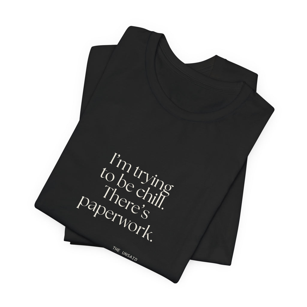 I’m trying to be chill. There’s paperwork - Shirt - Dry Humor