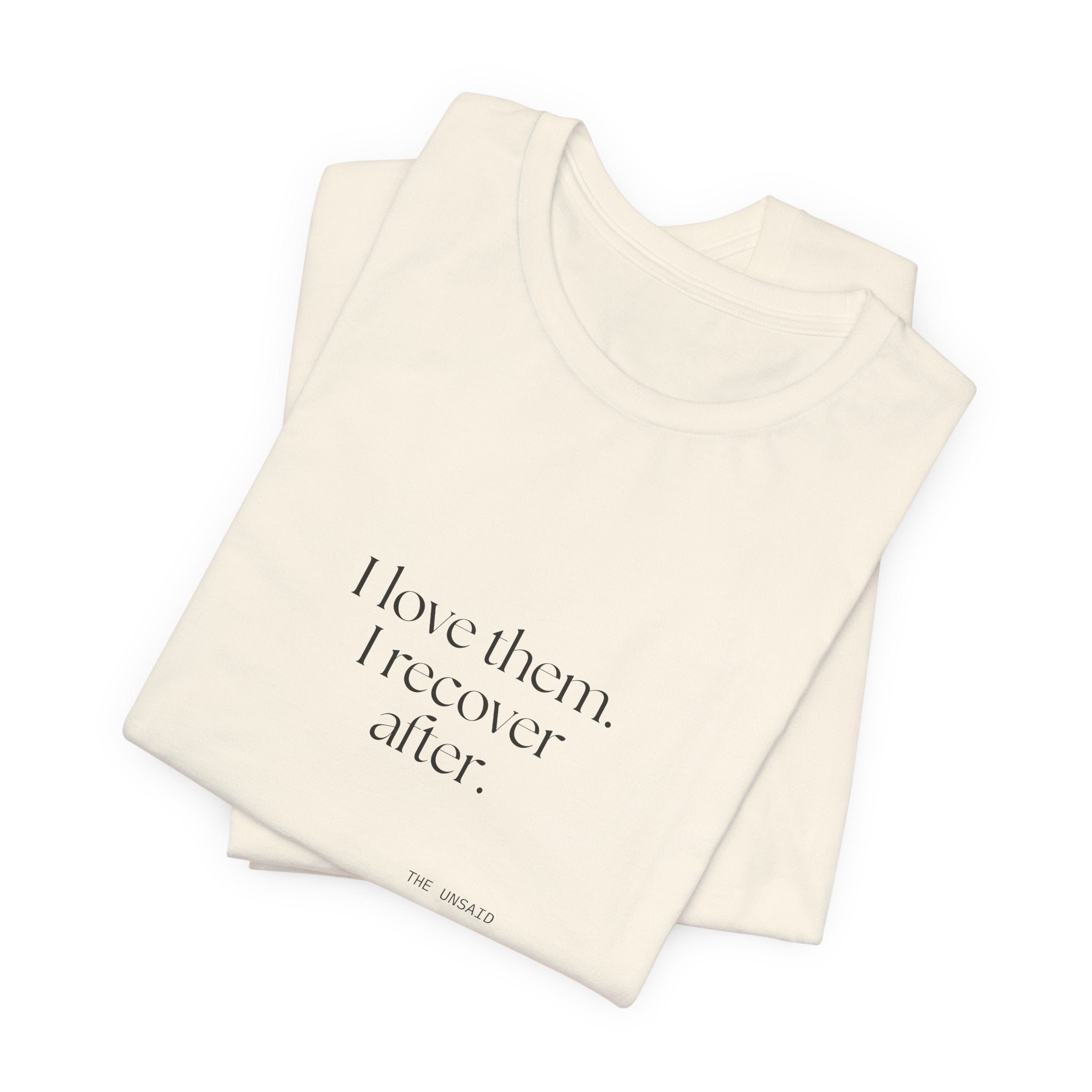 I love them. I recover after - Shirt - For Someone Who Stays