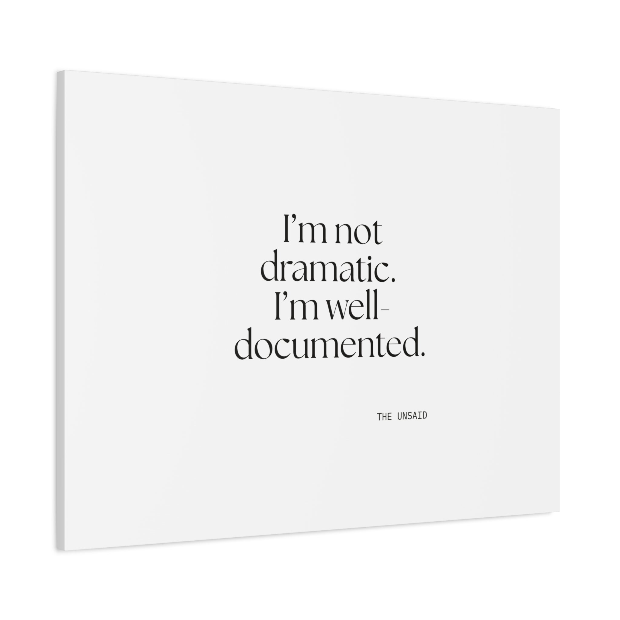 I’m not dramatic. I’m well-documented - Canvas Print - Dry Humor