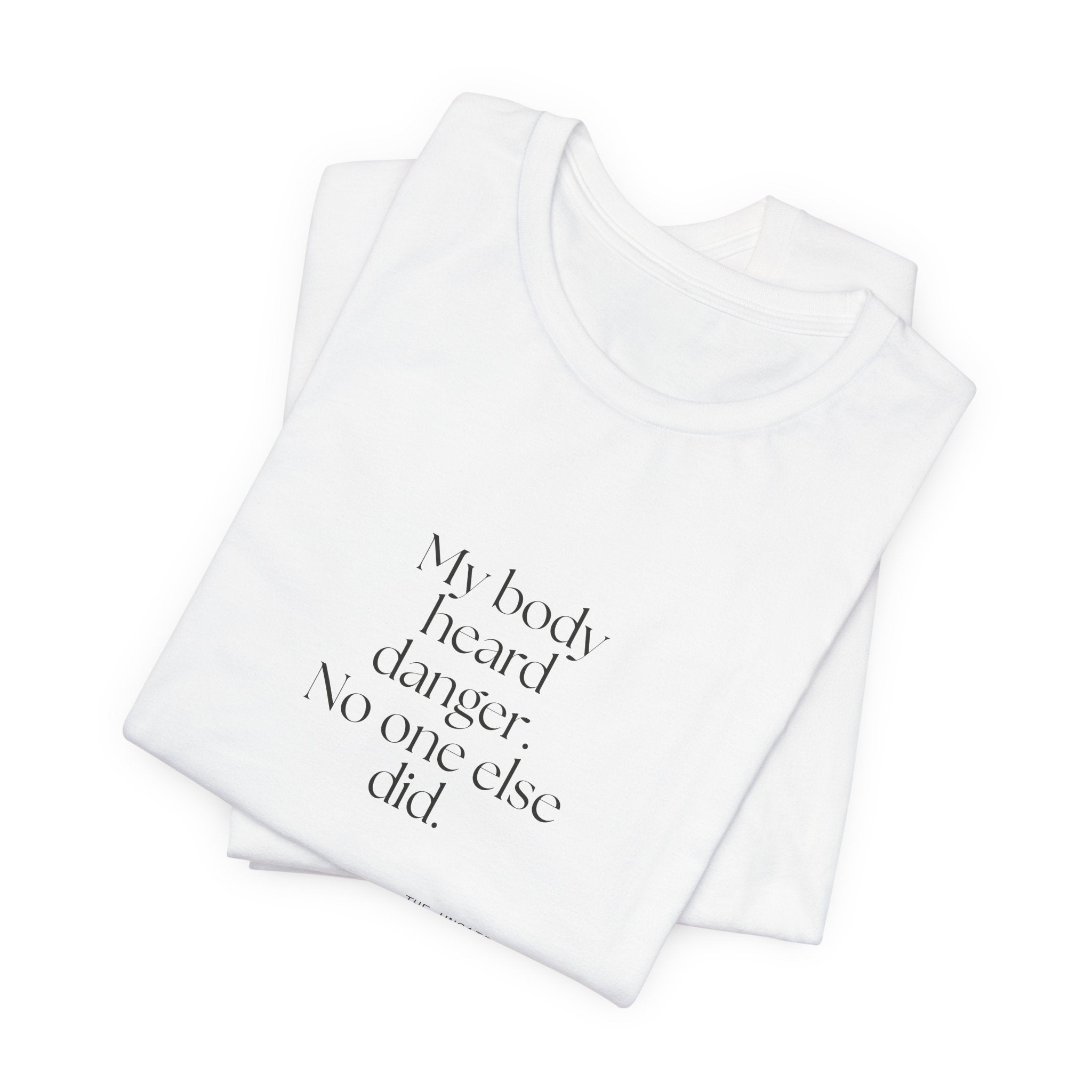 My body heard danger. No one else did - Shirt - For Quiet Minds