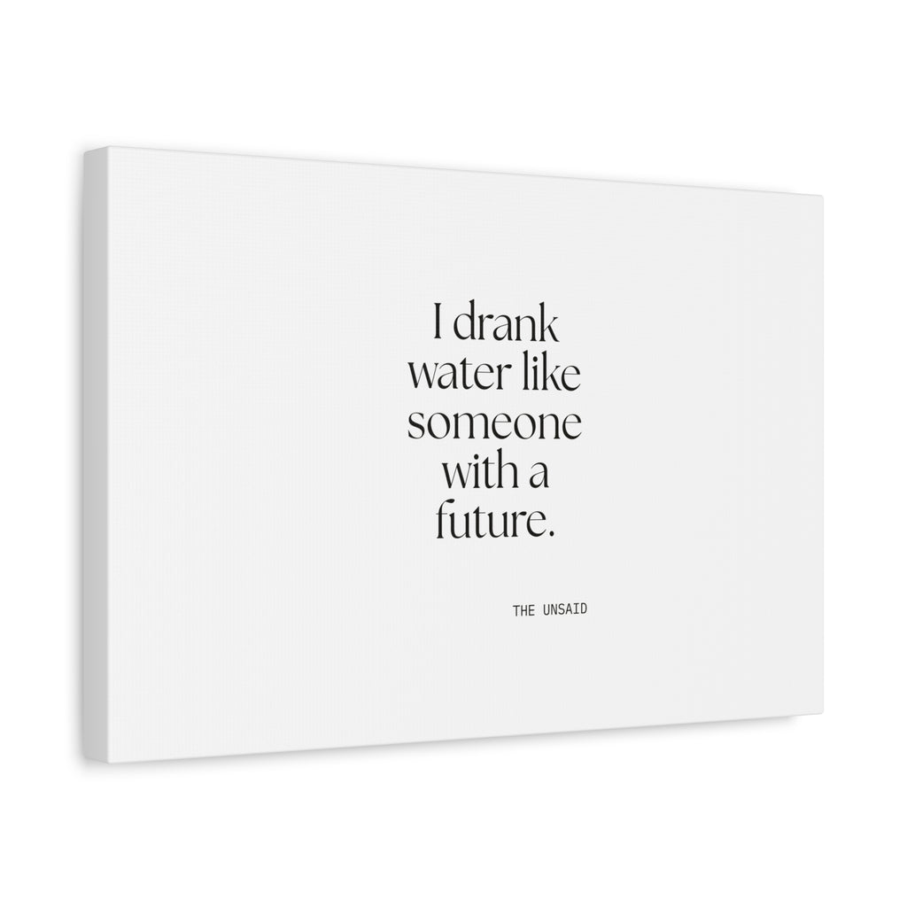 I drank water like someone with a future - Canvas Print - Dry Humor