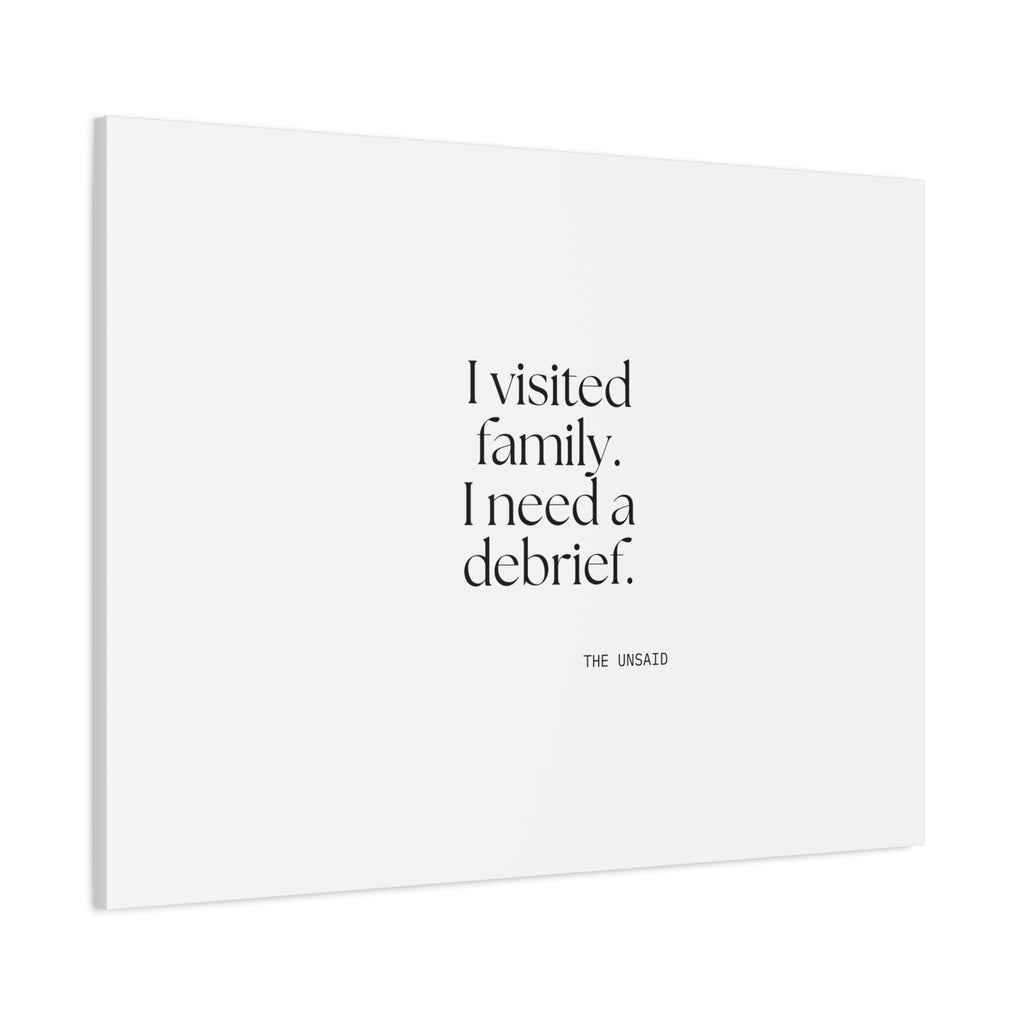 I visited family. I need a debrief - Canvas Print - For Someone Who Stays