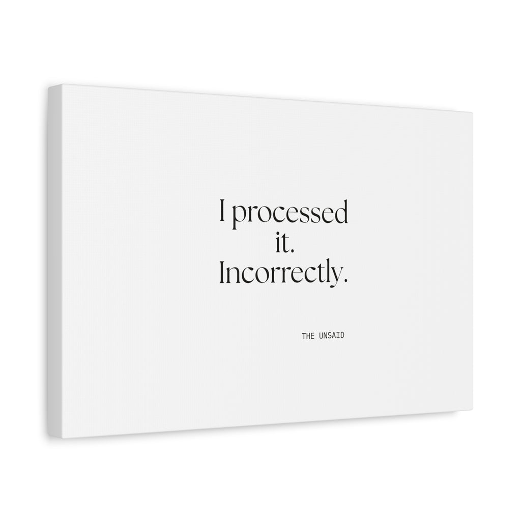 I processed it. Incorrectly - Canvas Print - Dry Humor