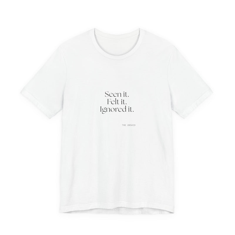 Shirt — Seen it. Felt it. Ignored it.